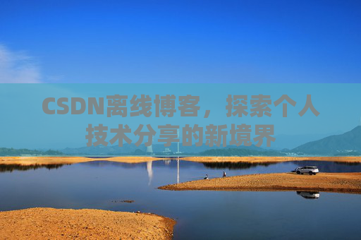 CSDN离线博客，探索个人技术分享的新境界