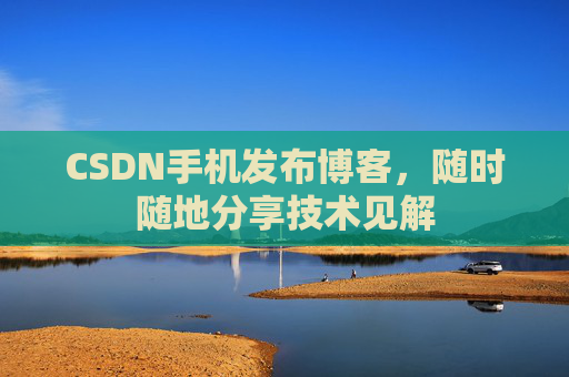 CSDN手机发布博客，随时随地分享技术见解